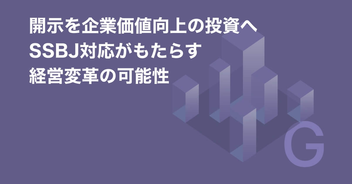 開示を企業価値向上の投資へ ~SSBJ対応がもたらす経営変革の可能性~