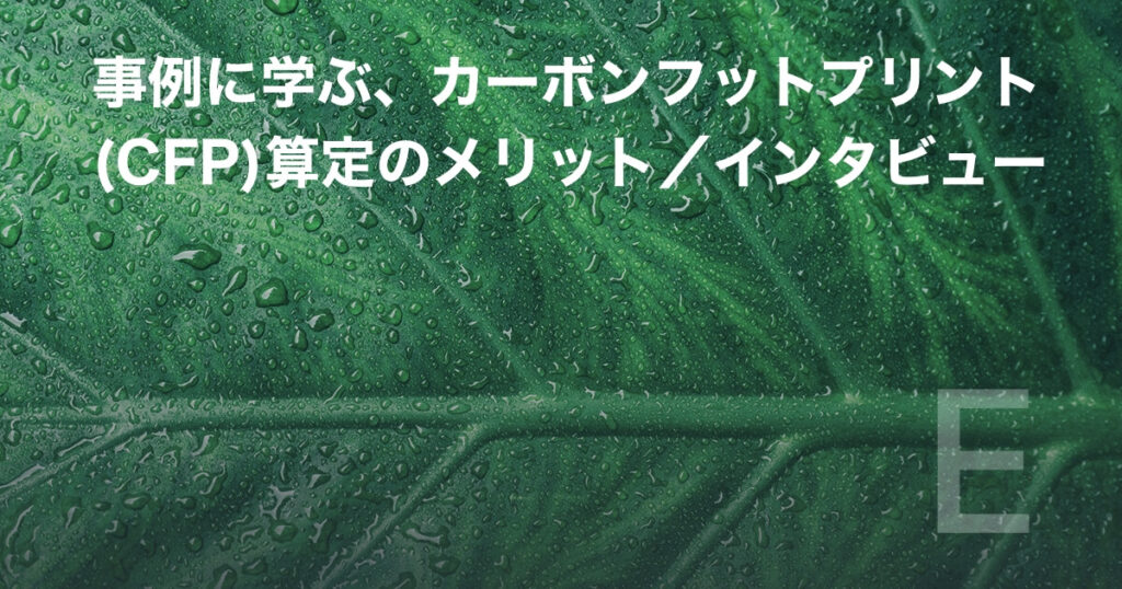 事例に学ぶ、カーボンフットプリント(CFP)算定のメリット/インタビュー