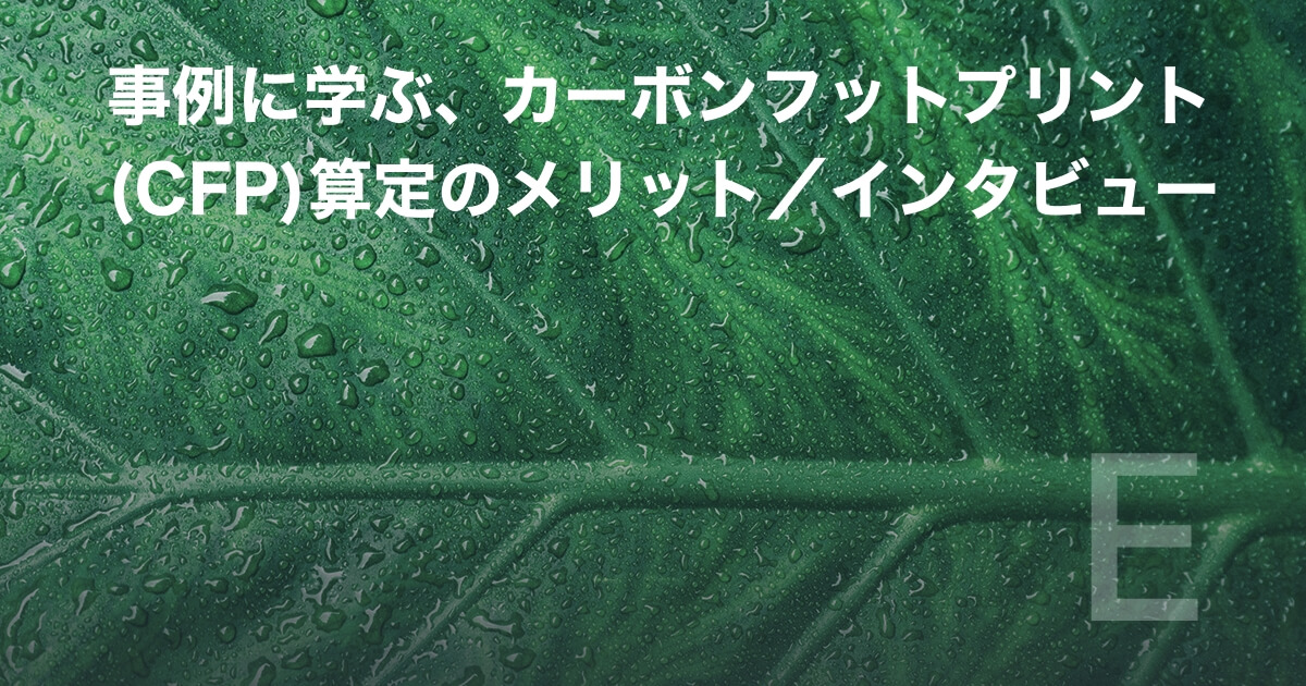 事例に学ぶ、カーボンフットプリント(CFP)算定のメリット／インタビュー