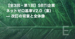 【全3回・第1回】SBTi企業ネットゼロ基準V2.0（案） — 改訂の背景と全体像