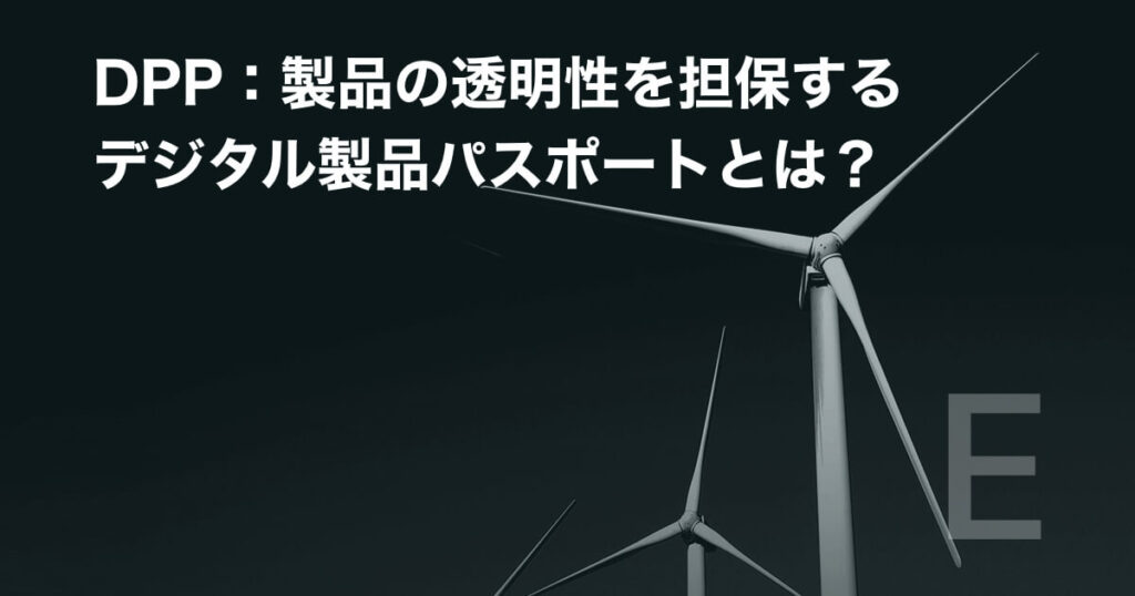 DPP：製品の透明性を担保するデジタル製品パスポートとは？
