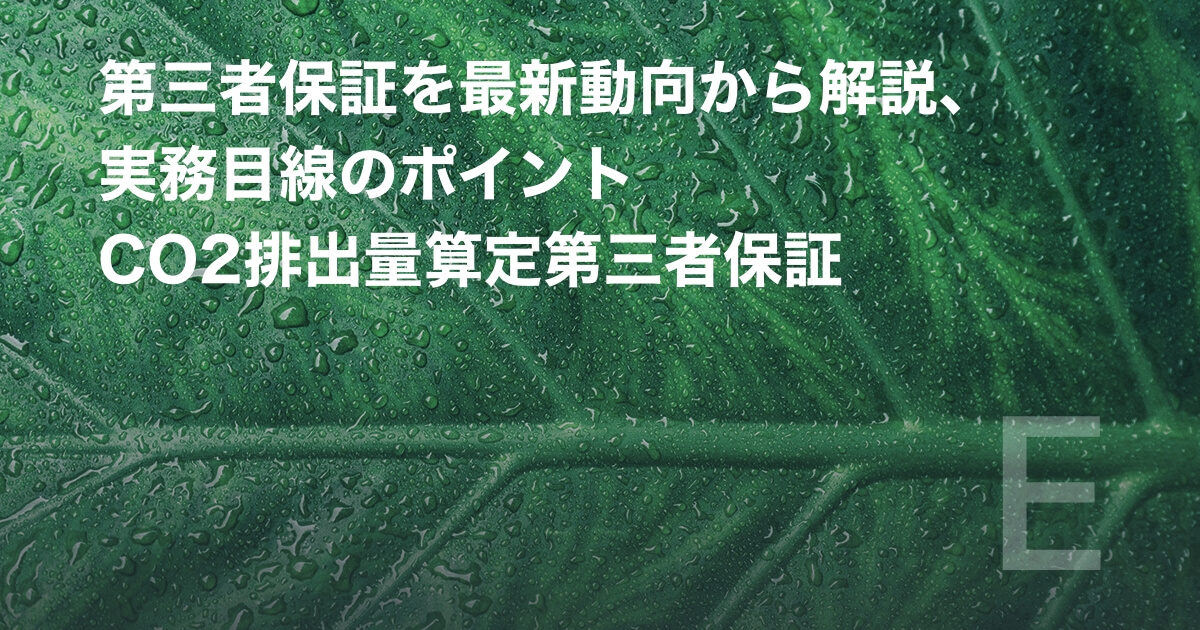 第三者保証を最新動向から解説、実務目線のポイントCO2排出量算定第三者保証