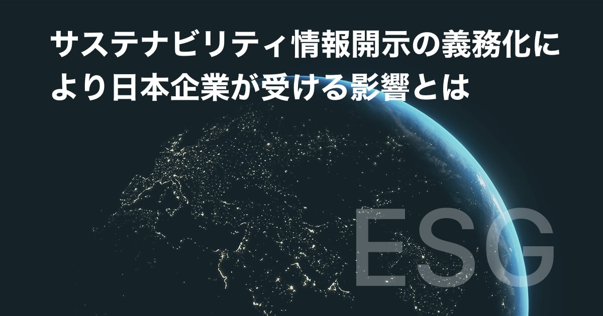 サステナビリティ情報開示の義務化により日本企業が受ける影響とは